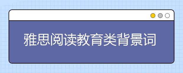 雅思阅读教育类背景词汇