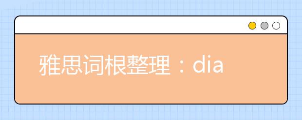 雅思词根整理：dia-