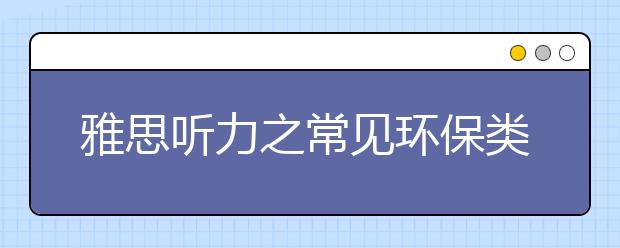 雅思听力之常见环保类词汇