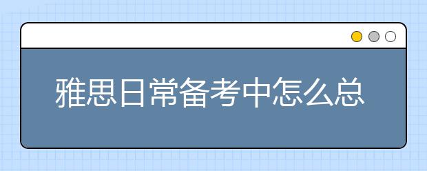 雅思日常备考中怎么总结生词