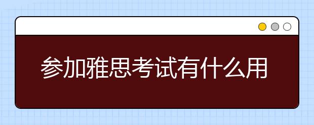 参加雅思考试有什么用