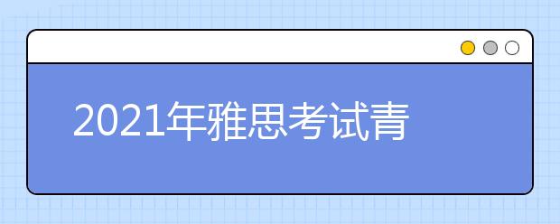 2021年雅思考试青岛大学考点疫情防控安排的通知