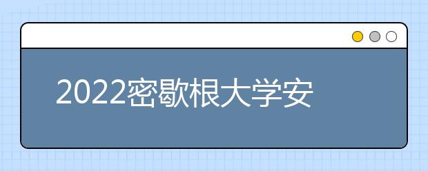 2022密歇根大学安娜堡分校雅思成绩要求及学费情况