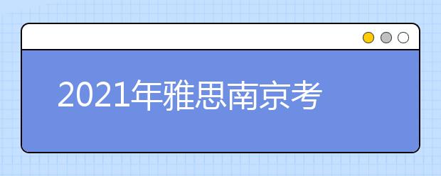 2021年雅思南京考点分布及详情