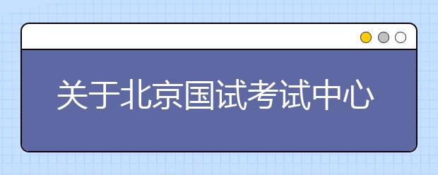 关于北京国试考试中心雅思考试疫情防控安排的通知