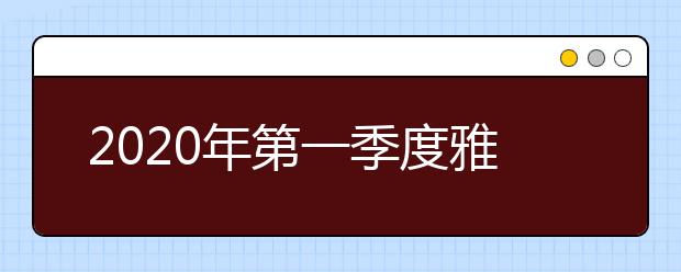 2020年第一季度雅思生活技能类考试报名日期