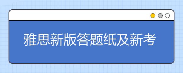 雅思新版答题纸及新考试中心代码将在中国考点使用
