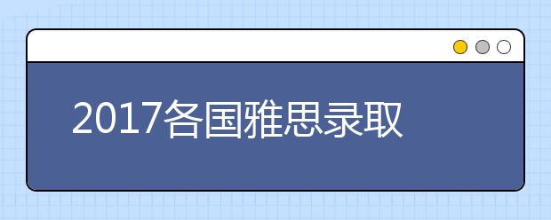 2021各国雅思录取成绩最低要求