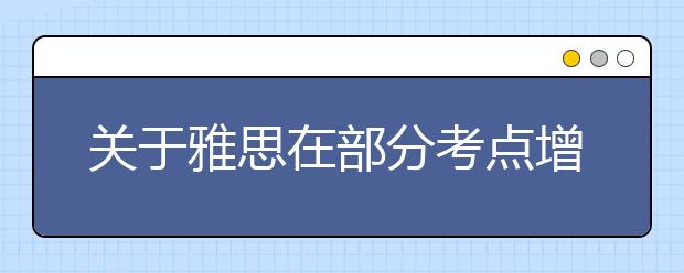 关于雅思在部分考点增设用于英国签证及移民的雅思考试学术类机考模式的通知