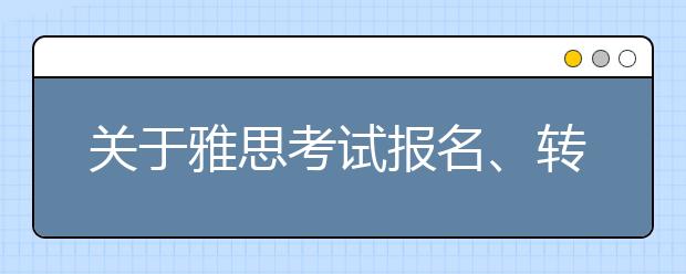 关于雅思考试报名、转考、退考截止日期延长通知