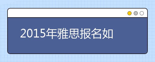 2015年雅思报名如何选择考位