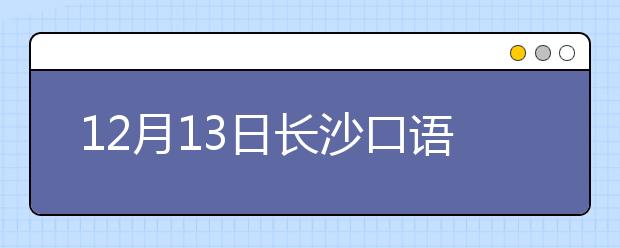 12月13日长沙口语安排通知