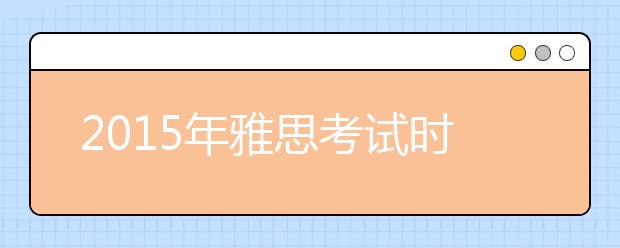 2015年雅思考试时间及报名时间表