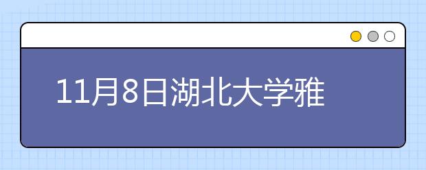 11月8日湖北大学雅思口语安排通知