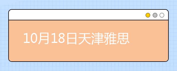 10月18日天津雅思口语安排通知