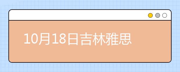 10月18日吉林雅思口语安排通知