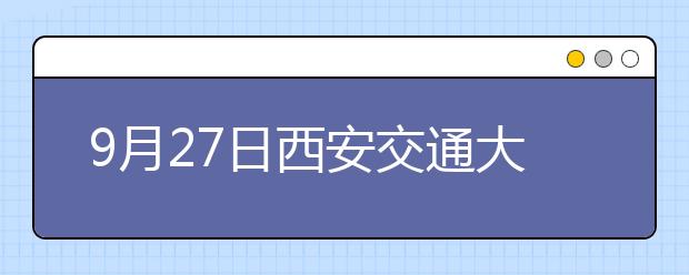 9月27日西安交通大学和郑州雅思口语安排通知