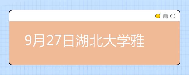 9月27日湖北大学雅思口语安排通知