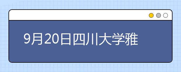 9月20日四川大学雅思口语考试时间提前