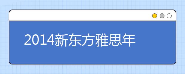 2014新东方雅思年度中期报告：选择雅思 助力理想