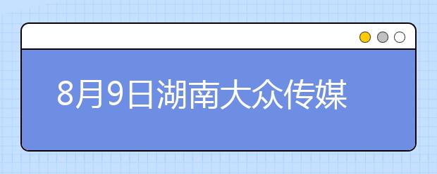 8月9日湖南大众传媒学院雅思口语考试时间提前