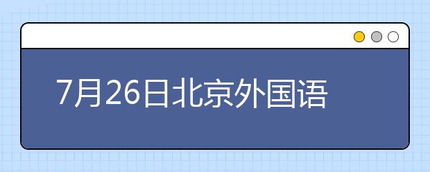 7月26日北京外国语大学雅思口语考试时间提前
