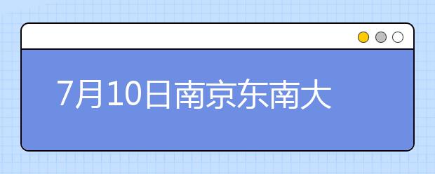 7月10日南京东南大学雅思口语考试时间提前