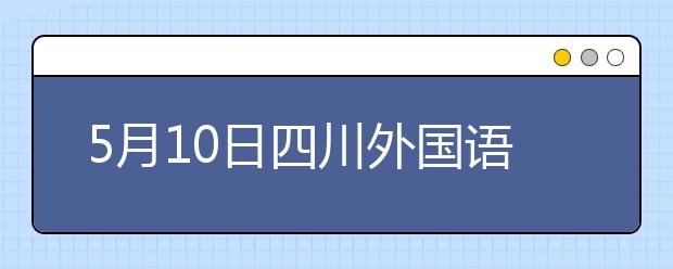 5月10日四川外国语大学雅思口语考试时间提前