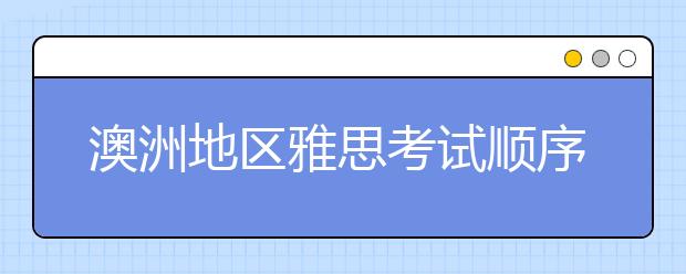 澳洲地区雅思考试顺序发生变化 考生该如何应对？