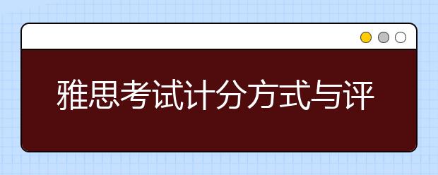 雅思考试计分方式与评分标准