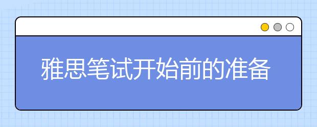 雅思笔试开始前的准备工作