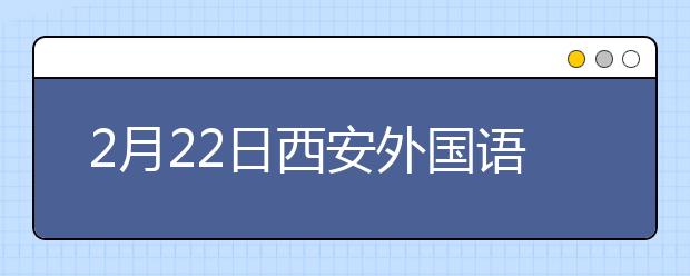 2月22日西安外国语大学雅思口语考试安排通知