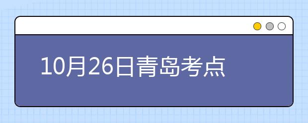 10月26日青岛考点雅思口语考试时间提前