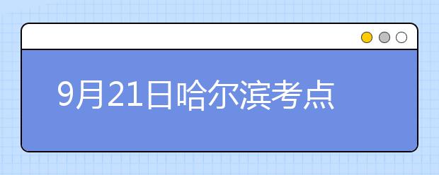 9月21日哈尔滨考点雅思口语考试时间提前