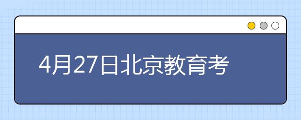 4月27日北京教育考试指导中心雅思口语考试时间提前