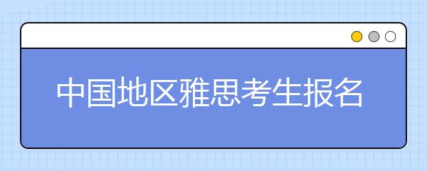 中国地区雅思考生报名须知