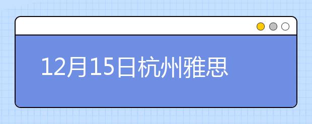 12月15日杭州雅思口语考试提前至12月13日进行