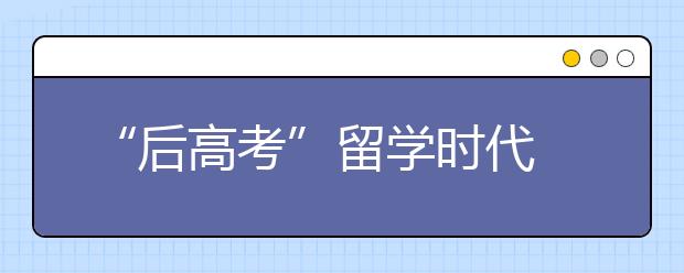 “后高考”留学时代 雅思考试备战指导