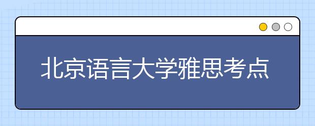 北京语言大学雅思考点道路改造通知