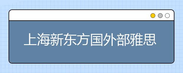 上海新东方国外部雅思教师张驰新在线答疑