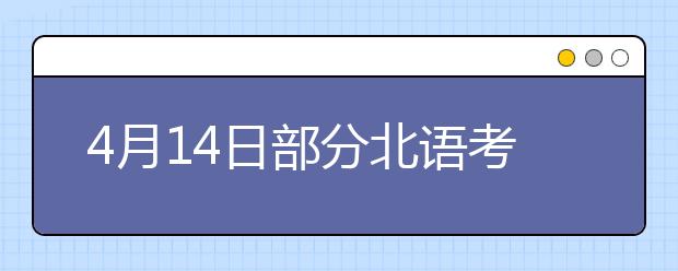 4月14日部分北语考生的口语延至4月16日进行
