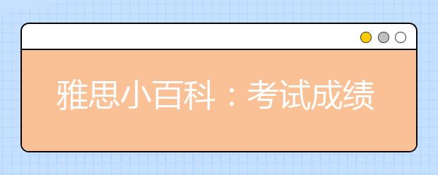 雅思小百科：考试成绩单上有哪些内容?