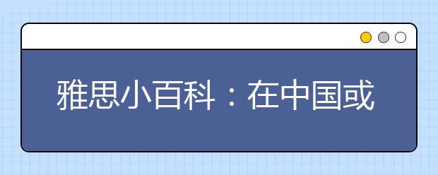 雅思小百科：在中国或其他国家参加雅思考试有何不同?