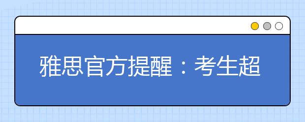 雅思官方提醒：考生超过入场时间将被取消考试资格