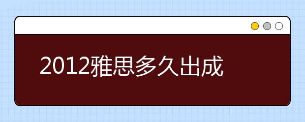 2012雅思多久出成绩