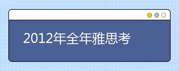 2012年全年雅思考试安排出台 考生即日起可报名