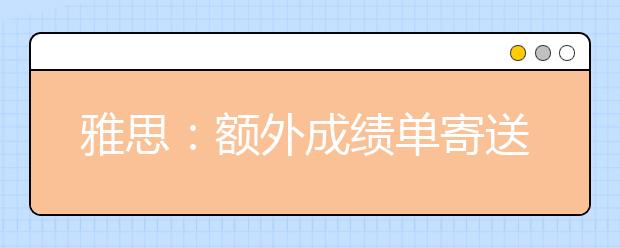 雅思：额外成绩单寄送在线服务暂停通知