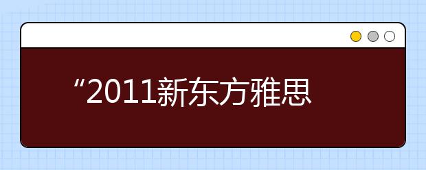 “2011新东方雅思中国行”火爆南通