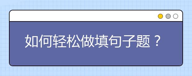 如何轻松做填句子题？