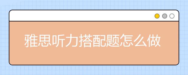 雅思听力搭配题怎么做不丢分